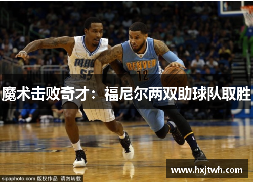 魔术击败奇才：福尼尔两双助球队取胜