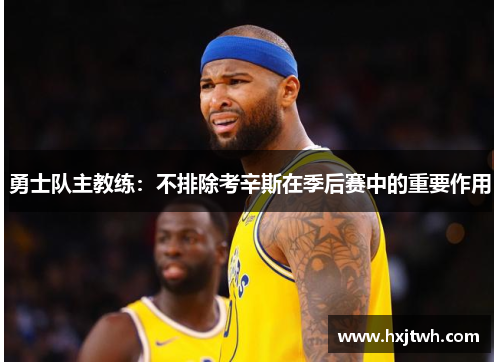 勇士队主教练：不排除考辛斯在季后赛中的重要作用