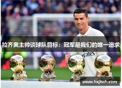 拉齐奥主帅谈球队目标：冠军是我们的唯一追求