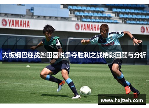 大板钢巴迎战磐田喜悦争夺胜利之战精彩回顾与分析