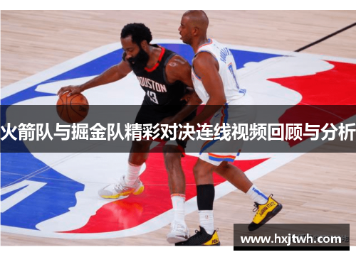 火箭队与掘金队精彩对决连线视频回顾与分析